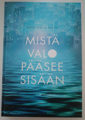 Anne-Maija Aalto: Mistä valo pääsee sisään