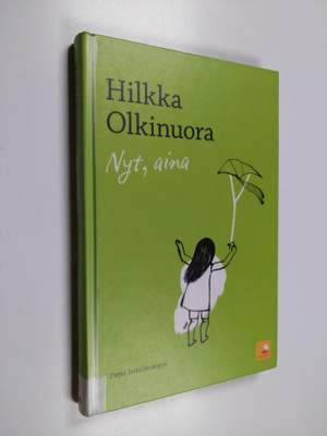Hilkka Olkinuora : Nyt, aina : pieni katumusoppi