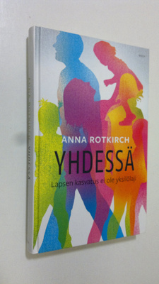 Anna Rotkirch : Yhdessä : lapsen kasvatus ei ole yksilölaji