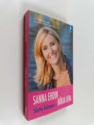 Sanna Ehdin : Sluta kämpa - börja leva! : var sann mot di...