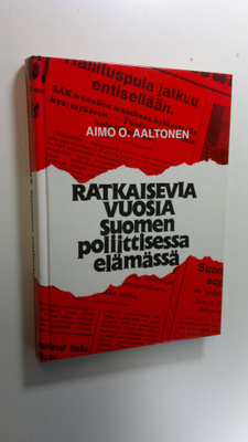Aimo O. Aaltonen : Ratkaisevia vuosia Suomen poliittisess...