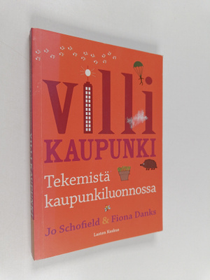 Jo Schofield : Villi kaupunki : tekemistä kaupunkiluonnossa