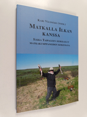 Kari Välimäki : Matkalla Ilkan kanssa : Ilkka Taipaleen s...