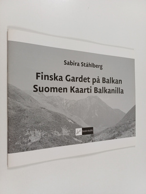 Sabira Ståhlberg : Finska Gardet på Balkan = Suomen Kaart...