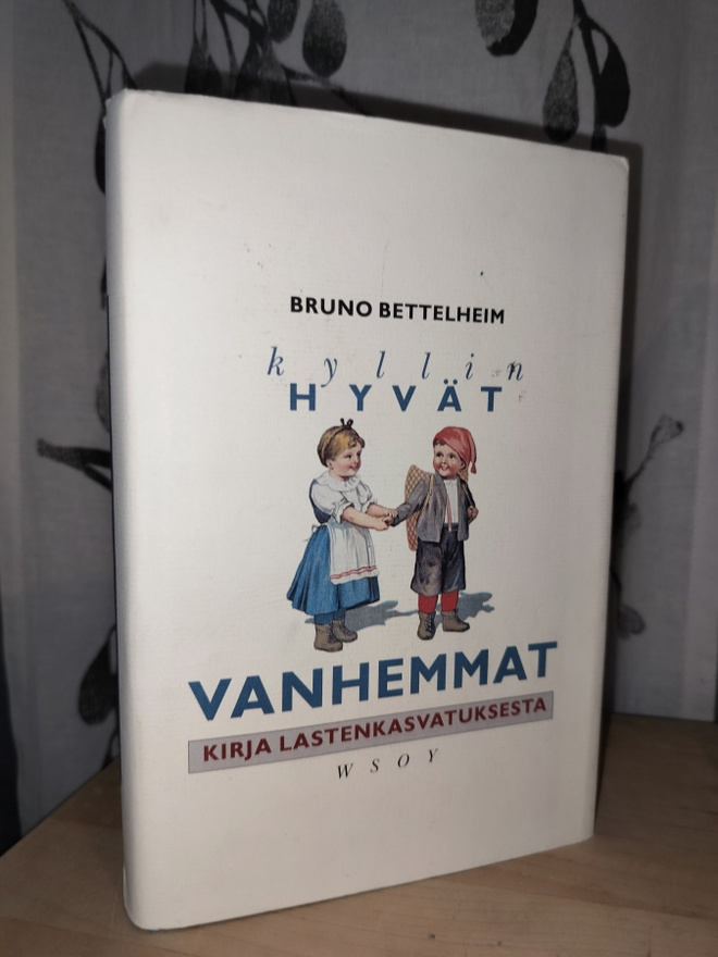 Bettelheim - Kyllin hyvät vanhemmat - Lastenkasvatuksesta