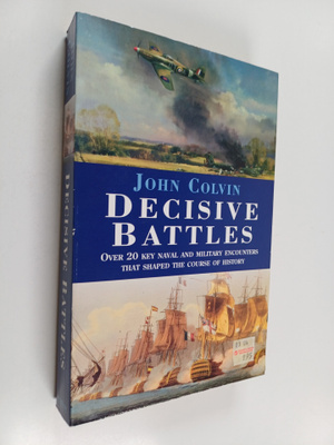 John Colvin : Decisive Battles - Over 20 Key Naval and Mi...