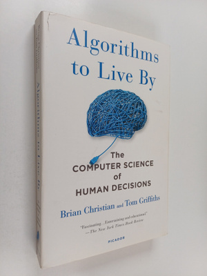 Brian Christian ym. : Algorithms to Live By - The Compute...