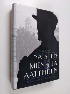 Panu Rajala : Naisten mies ja aatteiden : Juhani Ahon elä...
