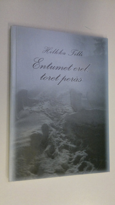 Hilkka Tilli : Entumet erell, toret peräs