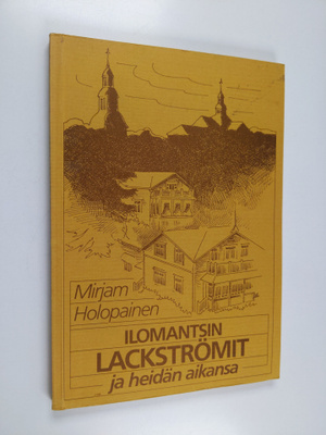 Mirjam Holopainen : Ilomantsin Lackströmit ja heidän aikansa