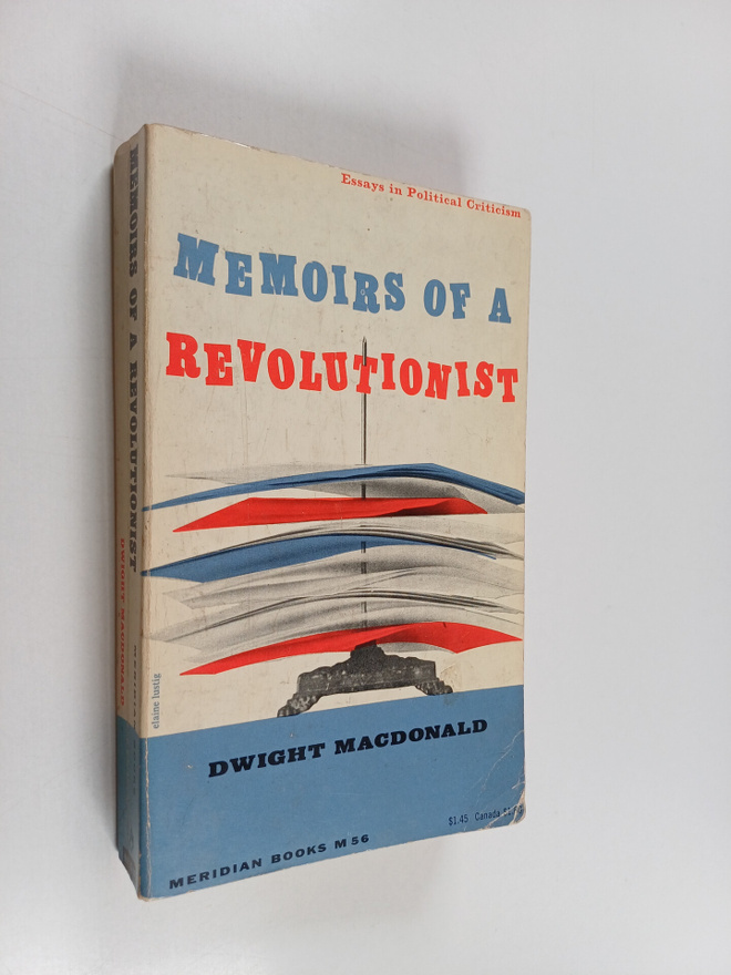 Dwight Macdonald : Memoirs of a revolutionist : Essays in...