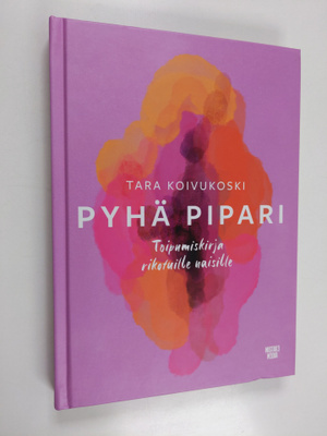 Tara Koivukoski : Pyhä pipari : toipumiskirja rikotuille ...