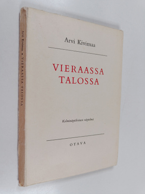 Arvi Kivimaa : Vieraassa talossa : kolminäytöksinen näytelmä