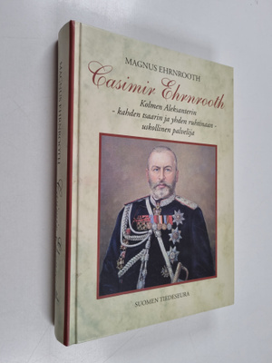 Magnus Ehrnrooth : Casimir Ehrnrooth : kolmen Aleksanteri...