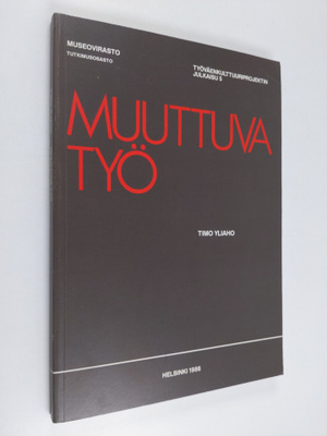 Timo Yliaho : Muuttuva työ : kansatieteellinen raportti t...