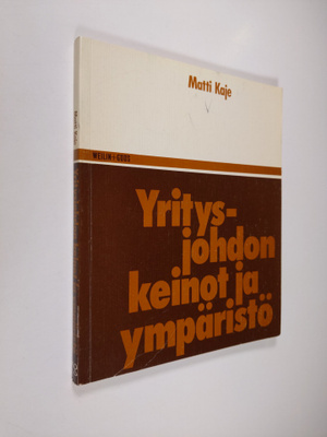 Matti Kaje : Yritysjohdon keinot ja ympäristö : myytit ja...