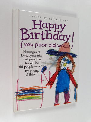 Helen Exley : Happy Birthday! - (you Poor Old Wreck)