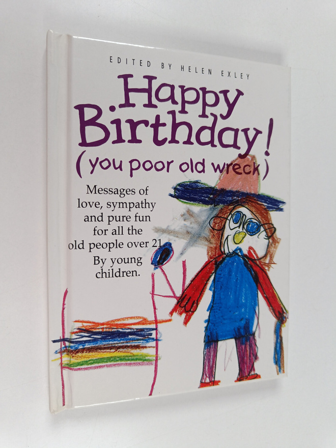 Helen Exley : Happy Birthday! - (you Poor Old Wreck)
