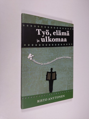 Risto Anttonen : Työ, elämä ja ulkomaa : kolumneja teolli...