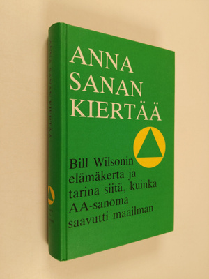 Anna sanan kiertää : Bill Wilsonin elämäkerta ja tarina s...