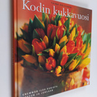 Taina Koivunen : Kodin kukkavuosi : leikkokukat ja kukkiv... - pikkukuva 1