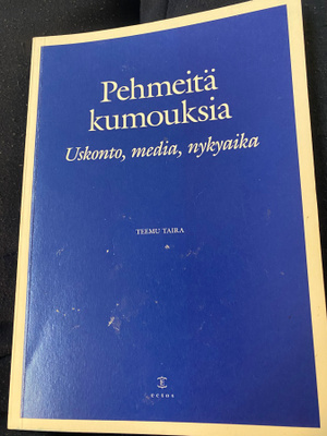 Teemu Taira: Pehmeitä kumouksia - uskonto, media, nykyaika