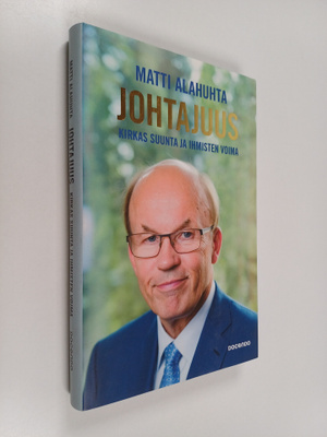 Matti Alahuhta : Johtajuus : kirkas suunta ja ihmisten vo...