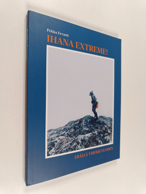 Pekka Ervasti : Ihana extreme! : erällä ympäri vuoden