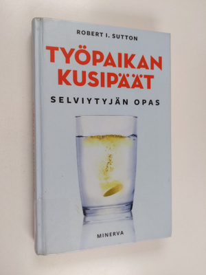 Robert I. Sutton : Työpaikan kusipäät : selviytyjän opas