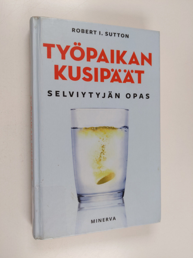 Robert I. Sutton : Työpaikan kusipäät : selviytyjän opas