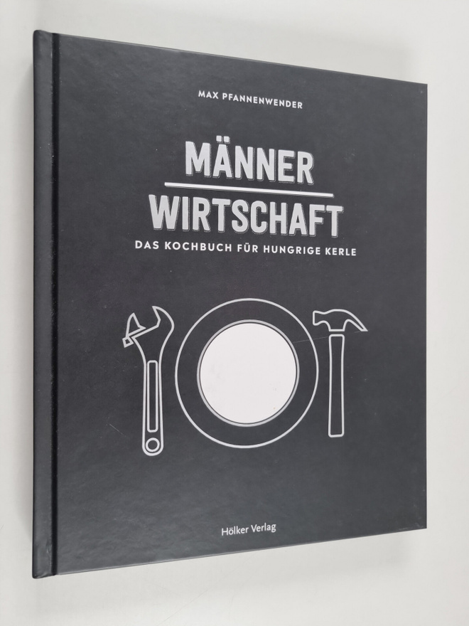 Max Pfannenwender : Männerwirtschaft - Das Kochbuch fur h...