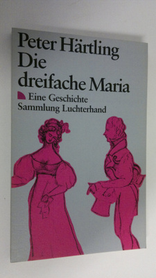 Peter Härtling : Die dreifache Maria : Eine Geschichte