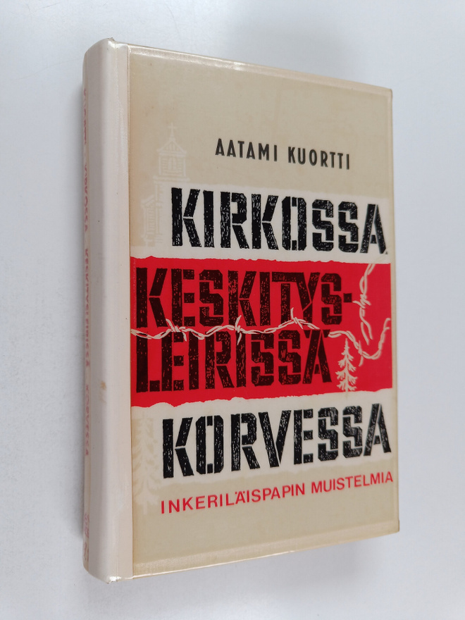Aatami Kuortti : Kirkossa, keskitysleirissä, korvessa : i...