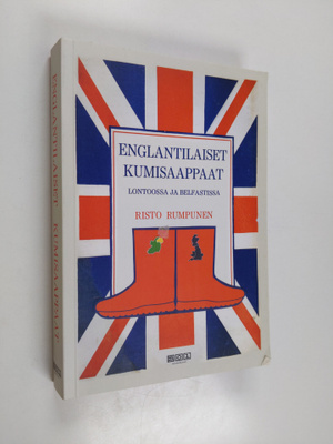 Risto Rumpunen : Englantilaiset kumisaappaat Lontoossa ja...