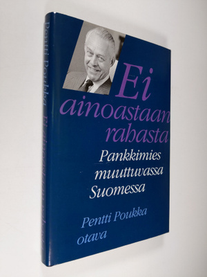 Pentti Poukka : Ei ainoastaan rahasta : pankkimies muuttu...