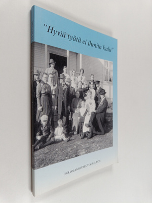 Hollolan kotiseutukirja XXVI : "Hyviä tyätä ei ihmiin kalu"