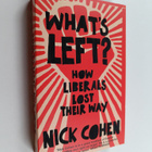 Nick Cohen : What's Left? - How Liberals Lost Their Way - pikkukuva 1