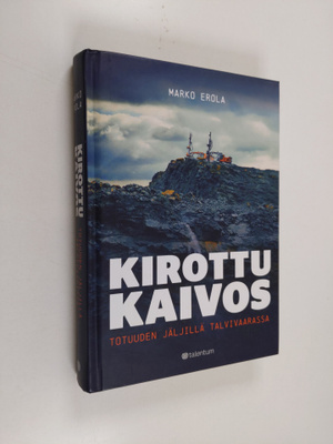 Marko Erola : Kirottu kaivos : totuuden jäljillä Talvivaa...