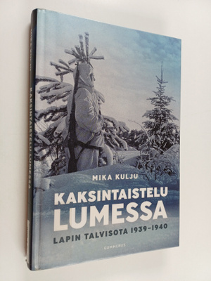 Mika Kulju : Kaksintaistelu lumessa : Lapin talvisota 193...