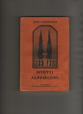 Lehtonen, Joel: Myrtti ja alppiruusu, Otava 1911, nid., K3