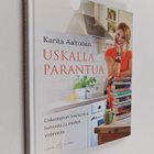 Karita Aaltonen : Uskalla parantua : uskomaton tositarina... - pikkukuva 1