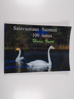 Harri Vuori : Satavuotiaan Suomen 100 lintua