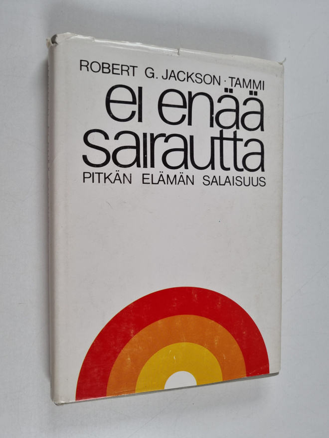Robert G. Jackson : Ei enää sairautta : pitkän elämän sal...