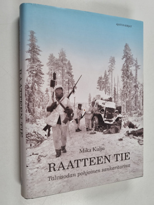 Mika Kulju : Raatteen tie : talvisodan pohjoinen sankarit...