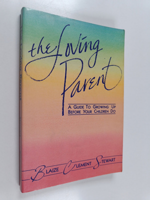 Blaize Clement Stewart : The Loving Parent : A Guide to G...