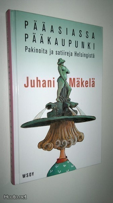 Juhani Mäkelä: PÄÄASIASSA PÄÄKAUPUNKI - Pakinoita ja ...1p.