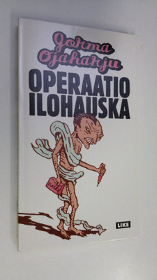 Jorma Ojaharju : Operaatio Ilohauska : hyvitysseksimatkai...