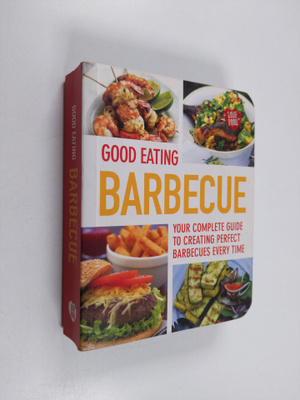 Good Eating Barbecue - Your Complete Guide to Creating Pe...