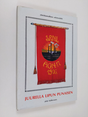Pirjo Kaihovaara : Juurella lipun punaisen : työväenjärje...