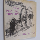 Mika Waltari : 22.30 - pikajuna Viipuriin : Mika Waltarin... - pikkukuva 1